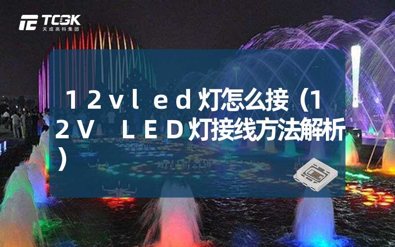 12vled灯怎么接（12V LED灯接线方法解析）